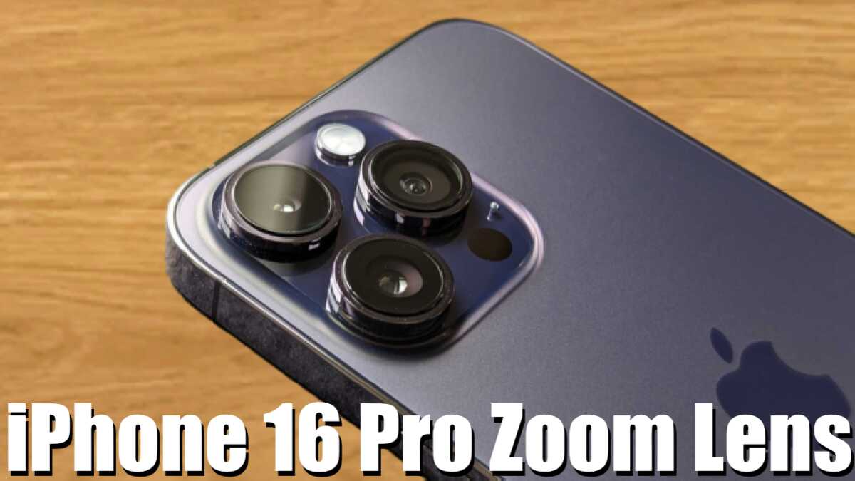 iPhone 16 Pro, iPhone 16 Pro zoon lens, iPhone 16 Pro camera, iPhone 16 Pro specs, iPhone 16 Pro specifications, iPhone 16 Pro To Feature Same Tetraprism Periscope Zoom Lens As iPhone 15 Pro Max