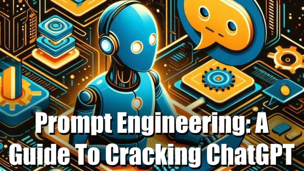 Prompt Engineering, Guide To Cracking ChatGPT, What is Prompt Engineering, Guide to effective ChapGPT prompts, ChapGPT prompts